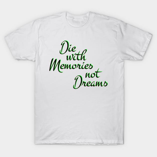 Die with Memories, not dreams T-Shirt by Urshrt